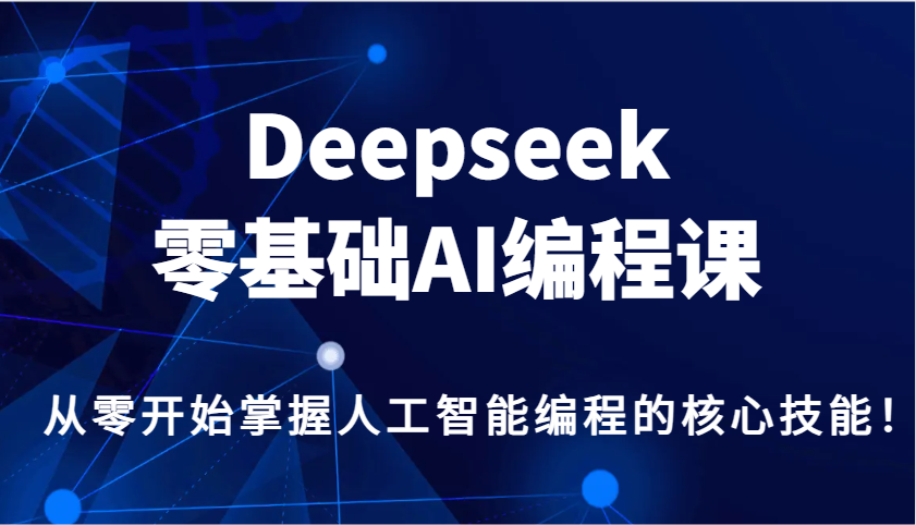 Deepseek零基础AI编程课，从零开始掌握人工智能编程的核心技能！-星禾网创星球