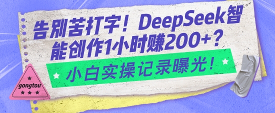 告别苦打字！DeepSeek智能创作1小时入2张？小白实操记录曝光-星禾网创星球