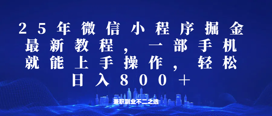 微信小程序25年掘金玩法，一部手机稳定日入800+，适合所有人群，兼职副业的不二之选-星禾网创星球