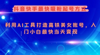 抖音快手最快吸粉起号方式，利用AI工具打造美女账号，入门小白最快当天变现-星禾网创星球