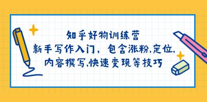 知乎好物训练营：新手写作入门，包含涨粉，定位，内容撰写，快速变现等技巧-星禾网创星球