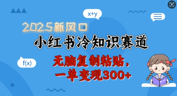 2025新风口，小红书冷知识赛道，无脑复制粘贴，一单变现300+-星禾网创星球