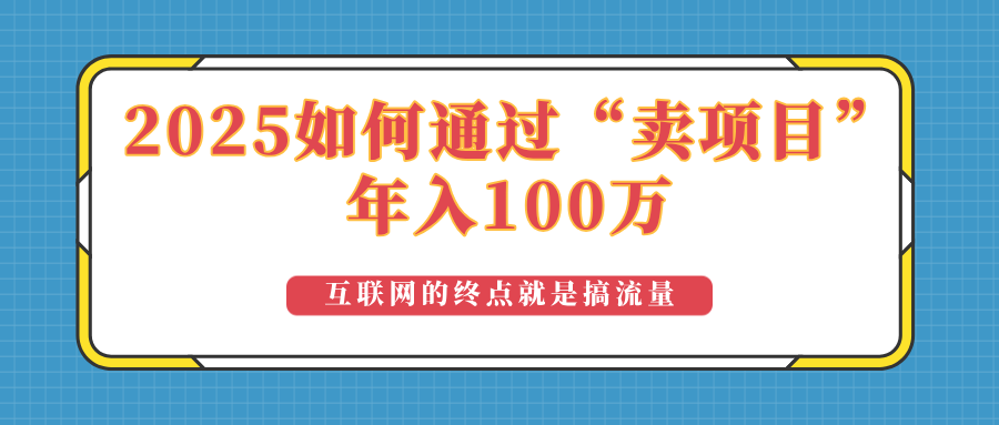 2025年如何通过“卖项目”实现100万收益：最具潜力的盈利模式解析-星禾网创星球