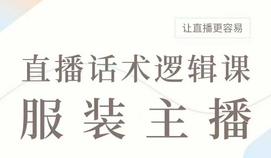 直播带货：服装主播话术逻辑课，服装主播话术大全，让直播更容易-星禾网创星球