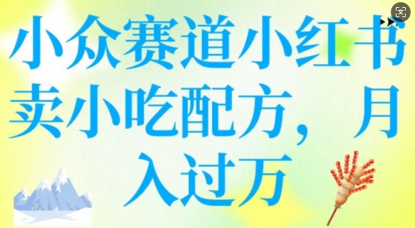 小众赛道小红书卖小吃配方，操作简单，月入过W-星禾网创星球