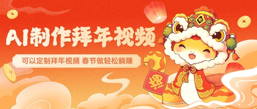 AI制作送祝福拜年视频，过年惊艳你的朋友圈，可以定制拜年视频，春节做轻松躺赚-星禾网创星球