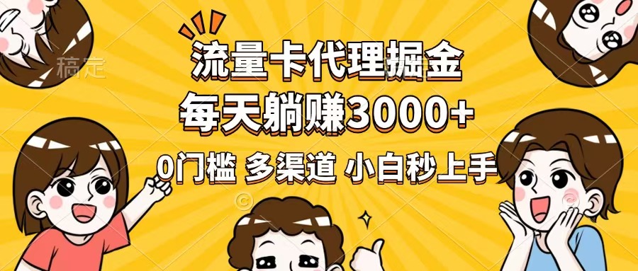 流量卡代理掘金，0门槛，每天躺赚3000+，多种推广渠道，新手小白轻松上手-星禾网创星球