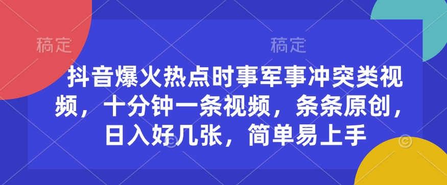 抖音爆火热点时事军事冲突类视频，十分钟一条视频，条条原创，日入好几张，简单易上手-星禾网创星球