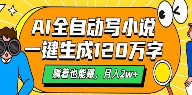 AI自动写小说，一键生成120万字，躺着也能赚，月入2w+-星禾网创星球