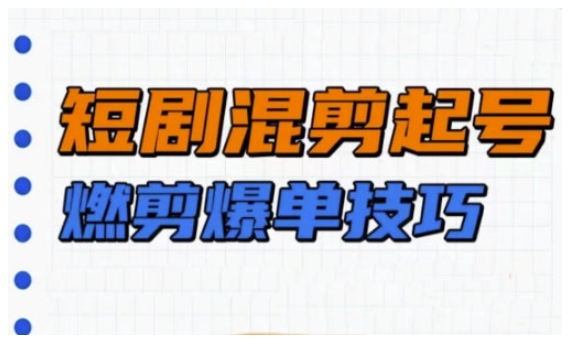 短剧实操教学，短剧混剪起号燃剪爆单技巧-星禾网创星球
