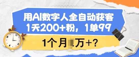 用AI数字人全自动获客，1天200+粉，1单99，1个月1个W+?-星禾网创星球