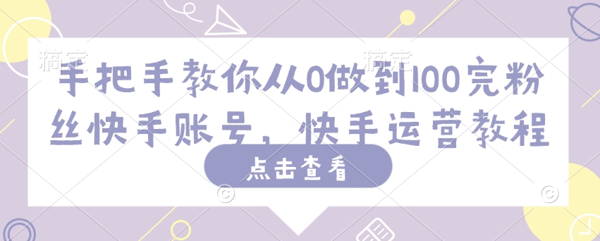 手把手教你从0做到100完粉丝快手账号，快手运营教程-星禾网创星球