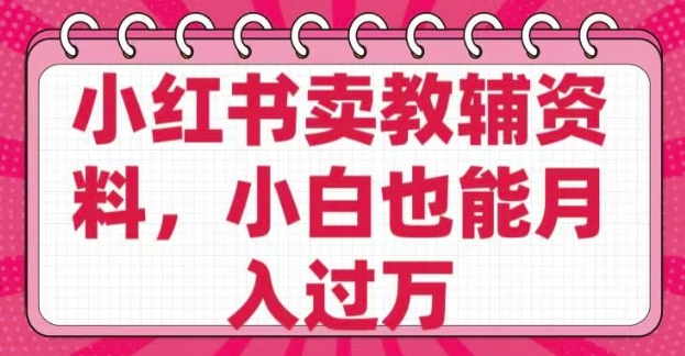 小红书卖教辅资料，0 成本，纯利润，售后成本极低，小白也能月入过W-星禾网创星球