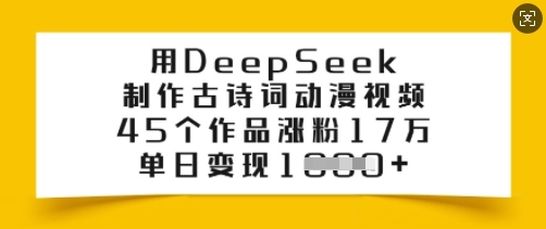 用DeepSeek制作古诗词动漫视频，45个作品涨粉17万，单日变现多张-星禾网创星球