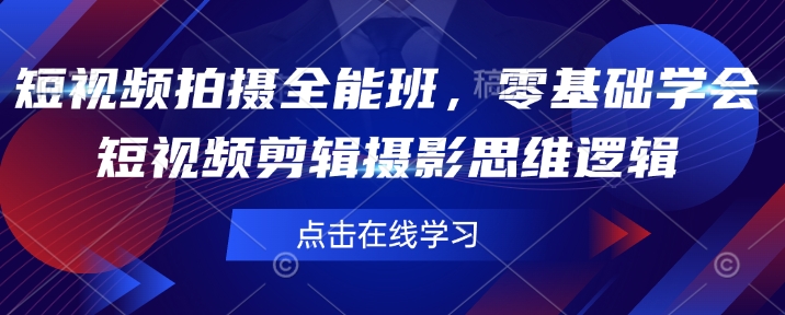 短视频拍摄全能班，零基础学会短视频剪辑摄影思维逻辑-星禾网创星球