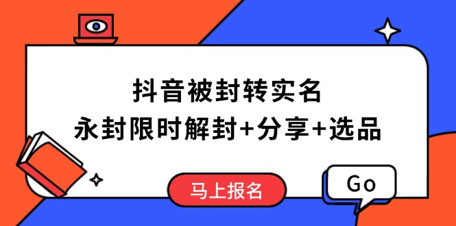 抖音被封转实名攻略，永久封禁也能限时解封，分享解封后高效选品技巧-星禾网创星球