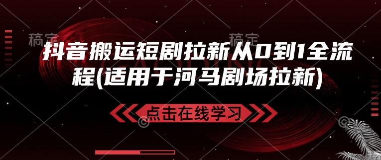 抖音搬运短剧拉新从0到1全流程(适用于河马剧场拉新)-星禾网创星球