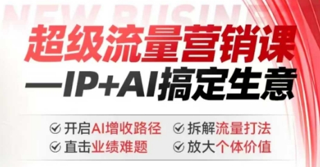 2025年超级流量营销课，IP+AI搞定生意，开启AI增收路径 直击业绩难题 拆解流量打法 放大个体价值-星禾网创星球