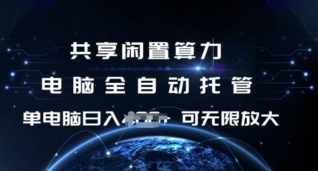 共享闲置算力，电脑全自动托管， 单机日入1张，可矩阵放大【揭秘】-星禾网创星球