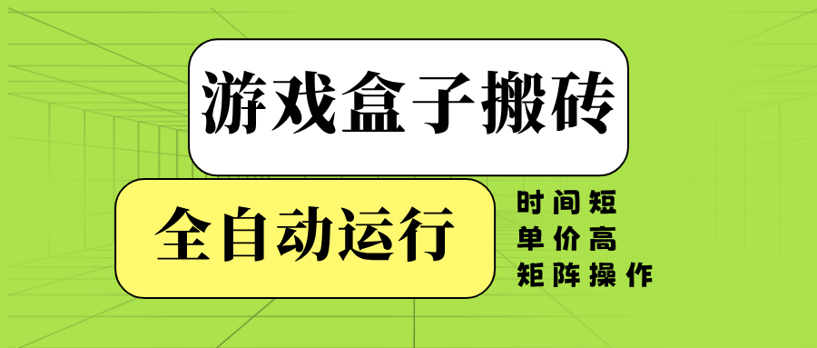 游戏盒子全自动搬砖，时间短、单价高，矩阵操作-星禾网创星球