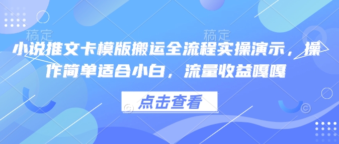 小说推文卡模版搬运全流程实操演示，操作简单适合小白，流量收益嘎嘎-星禾网创星球