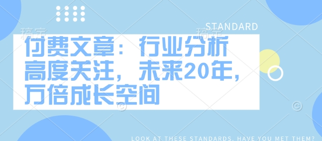 付费文章：行业分析 高度关注，未来20年，万倍成长空间-星禾网创星球
