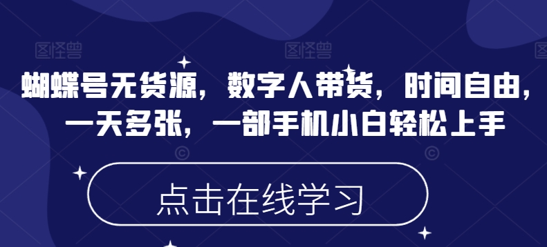 蝴蝶号无货源，数字人带货，时间自由，一天多张，一部手机小白轻松上手-星禾网创星球