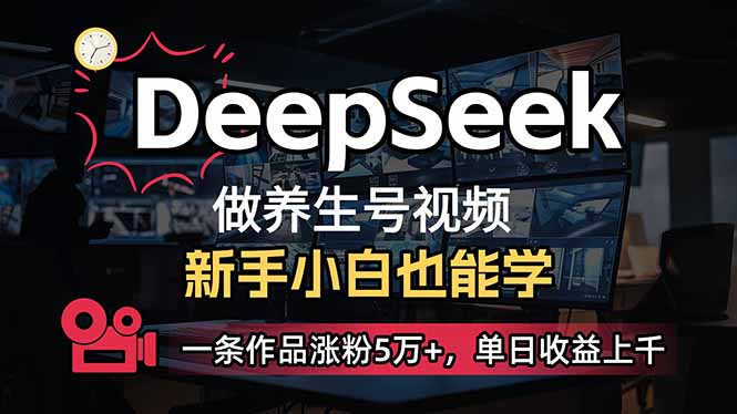 小白用DeepSeek做养生号，一条作品涨粉5万+，单日收益上千-星禾网创星球