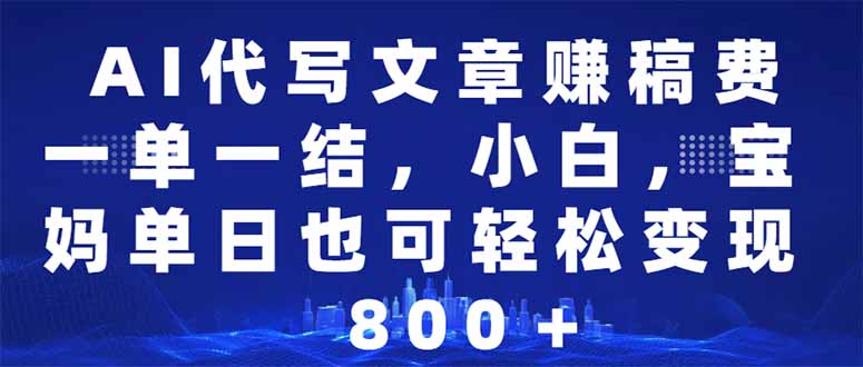 AI代写文章赚稿费，一单一结小白，宝妈单日也能轻松日入500-1000＋-星禾网创星球