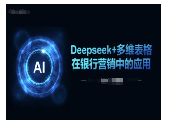 Deepseek+多维表格在银行营销场景中的应用-星禾网创星球
