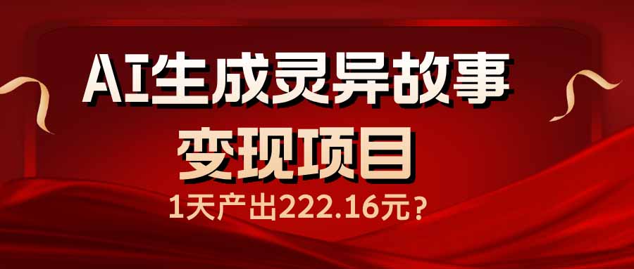 AI生成灵异故事变现项目，1天产出222.16元-星禾网创星球