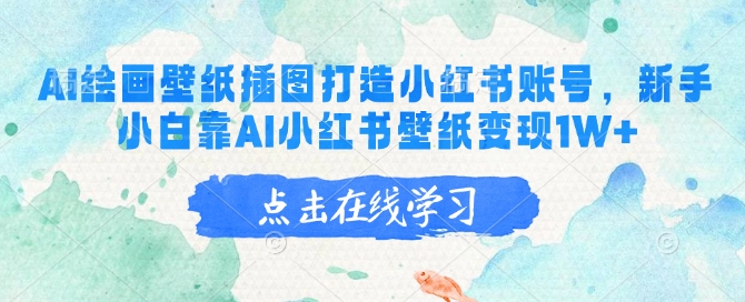 AI绘画壁纸插图打造小红书账号，新手小白靠AI小红书壁纸变现1W+-星禾网创星球