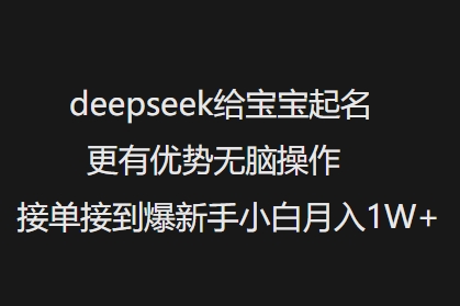 deepseek给宝宝起名更有优势无脑操作接单接到爆新手小白月入1W+-星禾网创星球