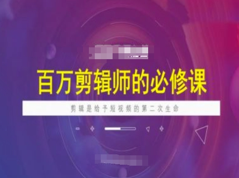 百万剪辑师必修课，剪辑是给予短视频的第二次生命-星禾网创星球