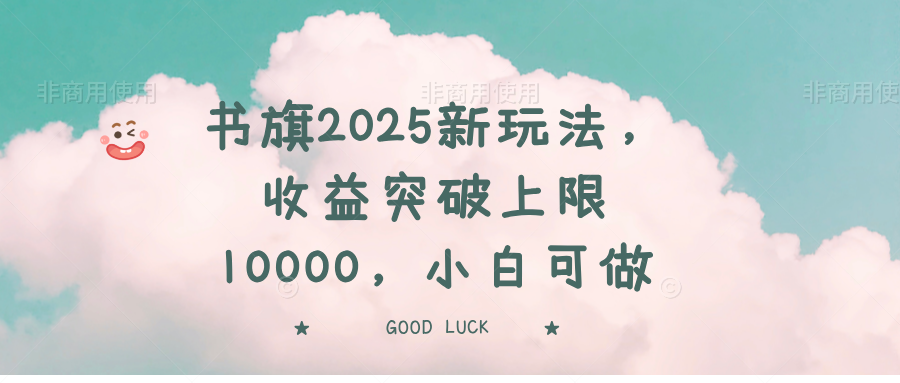 书旗2025新玩法，收益突破上限10000，小白可做-星禾网创星球