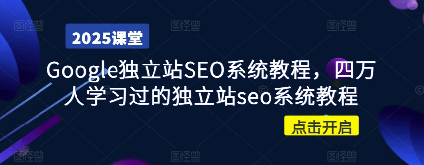 Google独立站SEO系统教程，四万人学习过的独立站seo系统教程-星禾网创星球