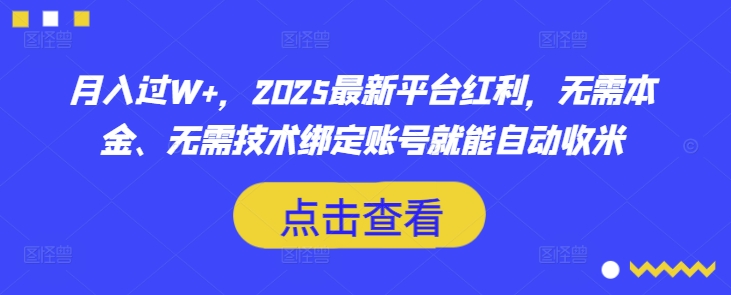 月入过W+，2025最新平台红利，无需本金、无需技术绑定账号就能自动收米-星禾网创星球