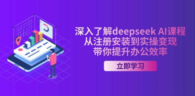 深入了解deepseek AI课程，从注册安装到实操变现，带你提升办公效率-星禾网创星球