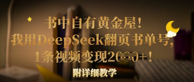 书中自有黄金屋！我用DeepSeek翻页书单号，1条视频变现多张！附详细教学-星禾网创星球