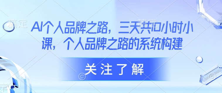 AI个人品牌之路，​三天共10小时小课，个人品牌之路的系统构建-星禾网创星球