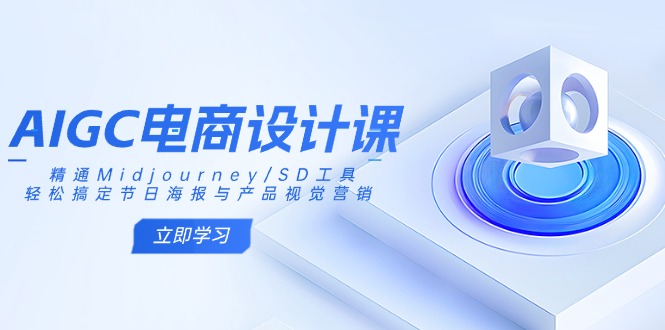 AIGC电商设计课：精通Midjourney/SD工具，轻松搞定节日海报与产品视觉营销-星禾网创星球