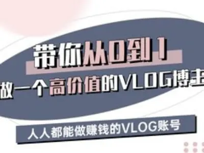 带你从0-1做一个高价值的VLOG博主三期，人人都能做挣钱的VLOG账号-星禾网创星球