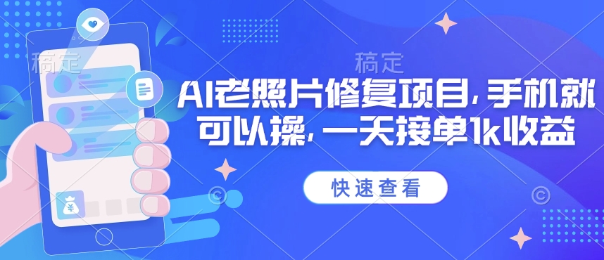 25年最新AI老照片修复项目，手机就可以操，一天接单1k收益-星禾网创星球