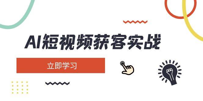 AI短视频获客实战：涵盖矩阵营销、搭建、定位、素材拍摄、起号、变现等-星禾网创星球