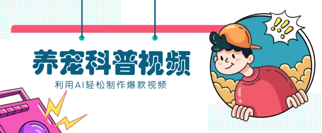 教你利用AI+数字人快速制作养宠科普视频，助大家快速涨粉月赚万元-星禾网创星球