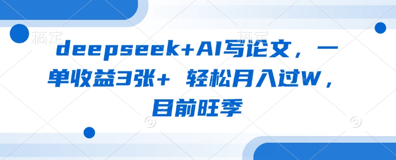 deepseek+AI写论文，一单收益3张+ 轻松月入过W，目前旺季-星禾网创星球
