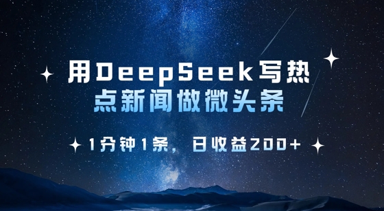用DeepSeek写热点微头条，1分钟1条，日收益2张-星禾网创星球