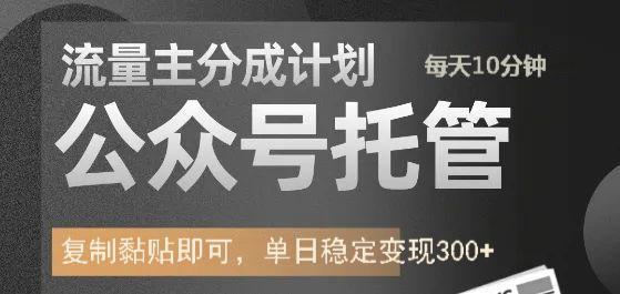 公众号托管计划-流量主分成计划，每天只需发布文章，单日稳定变现300+-星禾网创星球