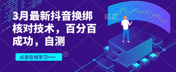 3月最新抖音换绑核对技术，百分百成功，自测-星禾网创星球