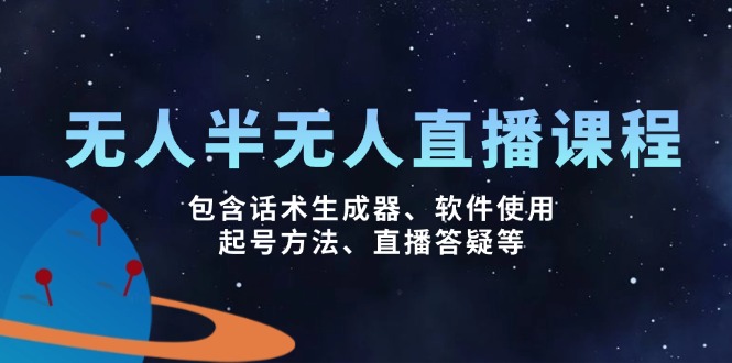 无人&半无人直播课，包含话术生成器、软件使用、起号方法、直播答疑等-星禾网创星球